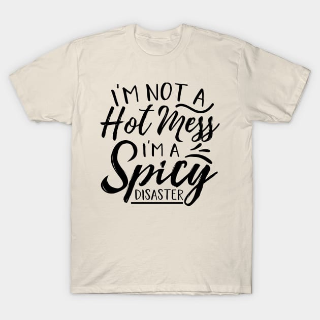 I’m Not A Hot Mess I’m A Spicy Disaster T-Shirt by autopic